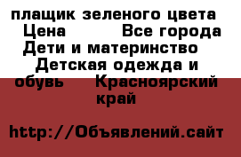 плащик зеленого цвета  › Цена ­ 800 - Все города Дети и материнство » Детская одежда и обувь   . Красноярский край